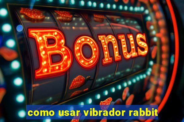 como usar vibrador rabbit